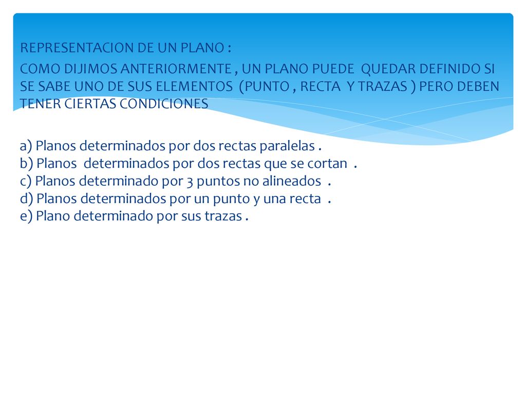 REPRESENTACION DE UN PLANO : COMO DIJIMOS ANTERIORMENTE , UN PLANO PUEDE QUEDAR DEFINIDO SI SE SABE UNO DE SUS ELEMENTOS (PUNTO , RECTA Y TRAZAS ) PERO DEBEN TENER CIERTAS CONDICIONES a) Planos determinados por dos rectas paralelas .