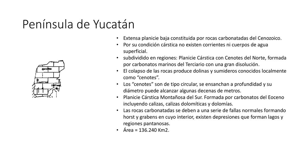 Península de Yucatán Extensa planicie baja constituida por rocas carbonatadas del Cenozoico.