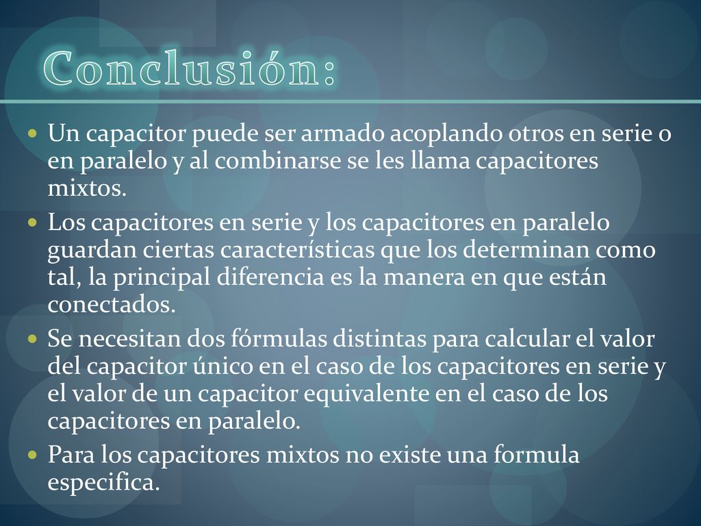 Conclusión: Un capacitor puede ser armado acoplando otros en serie o en paralelo y al combinarse se les llama capacitores mixtos.