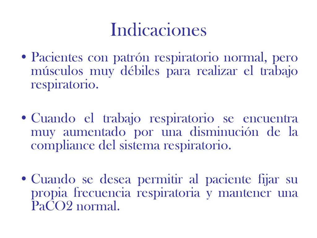 Indicaciones Pacientes con patrón respiratorio normal, pero músculos muy débiles para realizar el trabajo respiratorio.