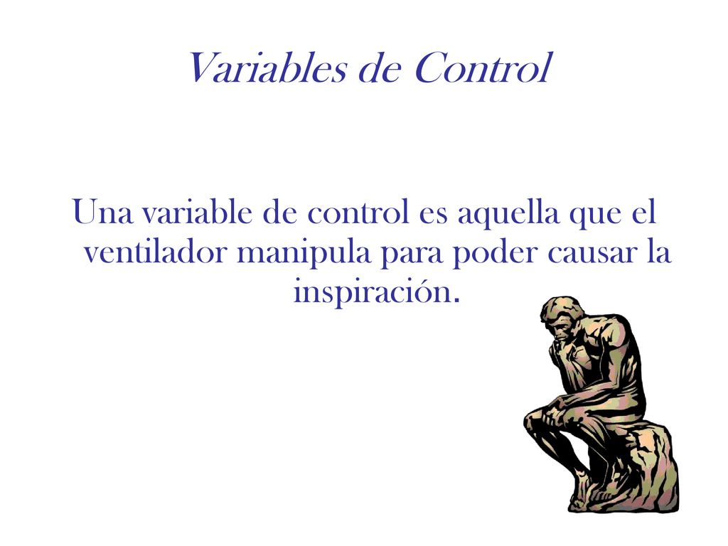 Variables de Control Una variable de control es aquella que el ventilador manipula para poder causar la inspiración.