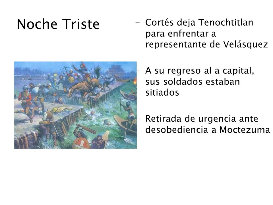 Noche Triste Cortés deja Tenochtitlan para enfrentar a representante de Velásquez. A su regreso al a capital, sus soldados estaban sitiados.