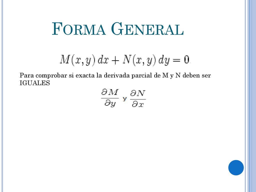 Forma General Para comprobar si exacta la derivada parcial de M y N deben ser IGUALES