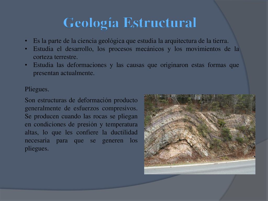 Geología Estructural Es la parte de la ciencia geológica que estudia la arquitectura de la tierra.