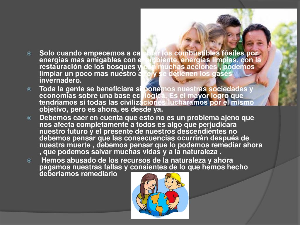 Solo cuando empecemos a cambiar los combustibles fósiles por energías mas amigables con el ambiente, energías limpias, con la restauración de los bosques y con muchas acciones , podemos limpiar un poco mas nuestro aire y se detienen los gases invernadero.