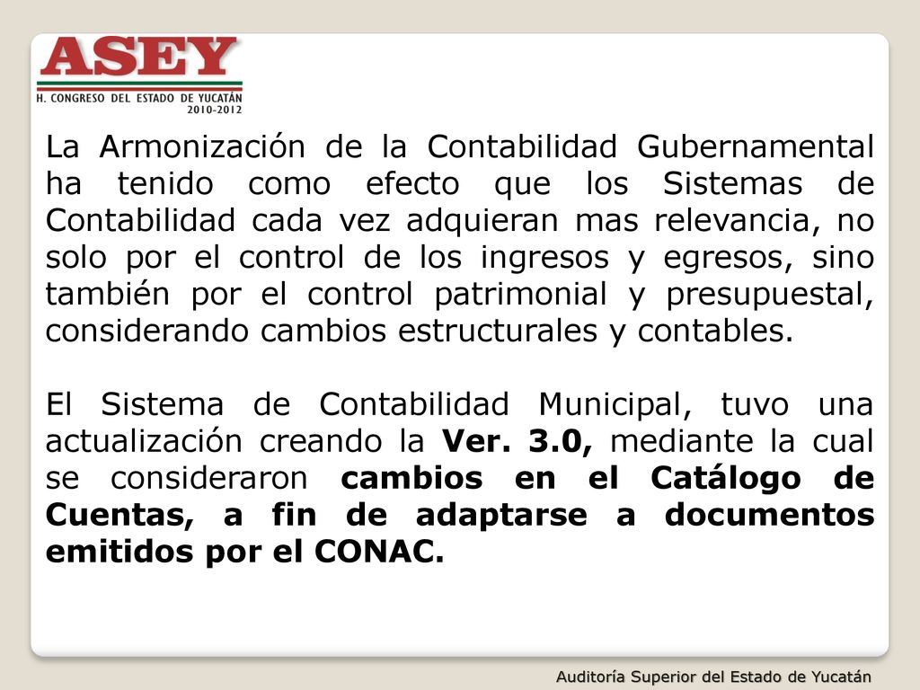 La Armonización de la Contabilidad Gubernamental ha tenido como efecto que los Sistemas de Contabilidad cada vez adquieran mas relevancia, no solo por el control de los ingresos y egresos, sino también por el control patrimonial y presupuestal, considerando cambios estructurales y contables.