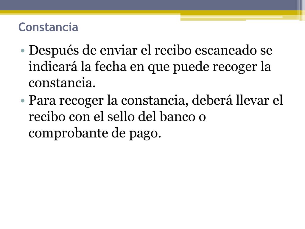 Constancia Después de enviar el recibo escaneado se indicará la fecha en que puede recoger la constancia.