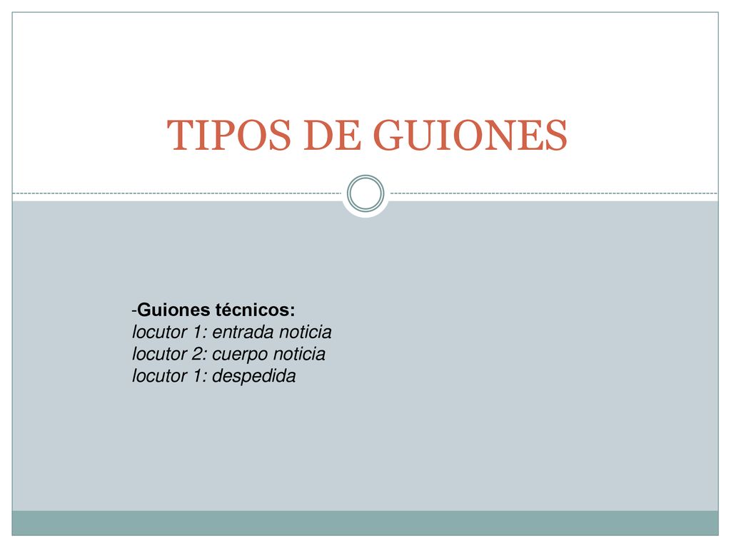 TIPOS DE GUIONES -Guiones técnicos: locutor 1: entrada noticia