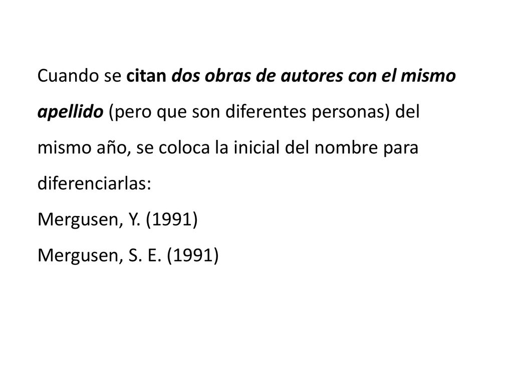 Cuando se citan dos obras de autores con el mismo apellido (pero que son diferentes personas) del mismo año, se coloca la inicial del nombre para diferenciarlas: