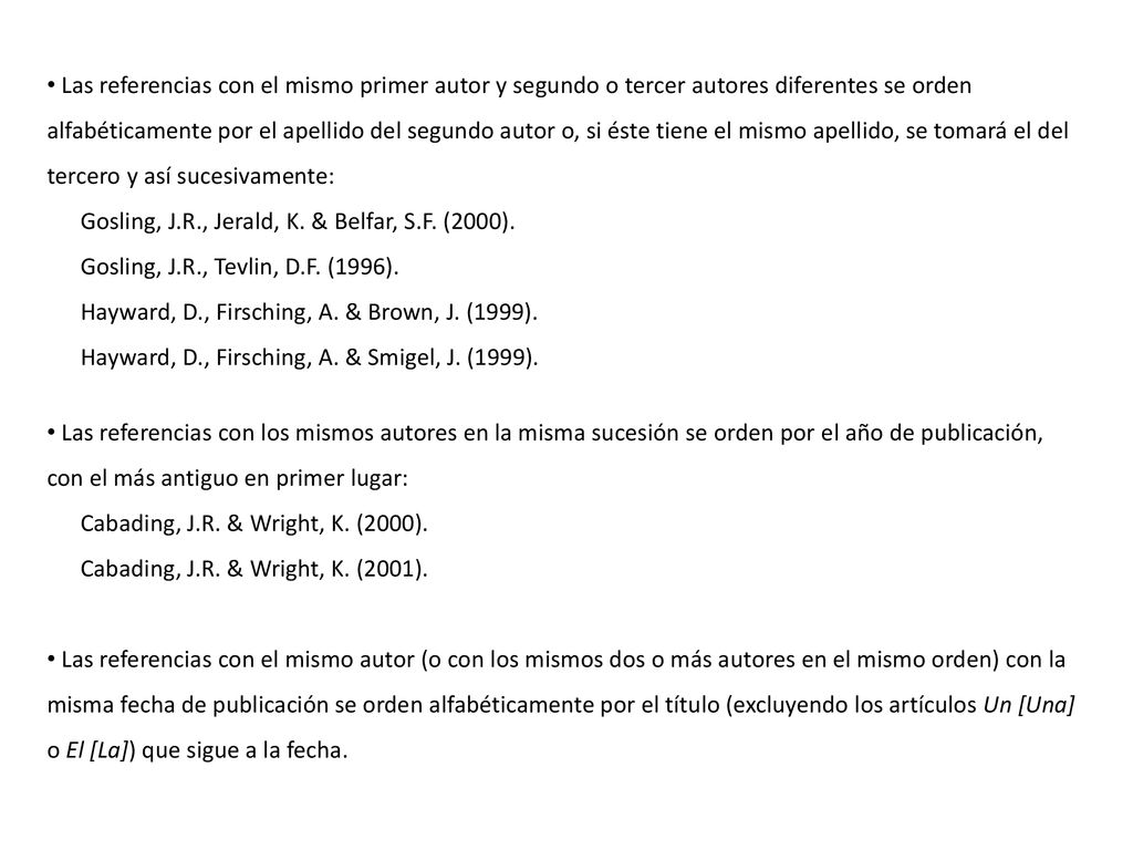 Las referencias con el mismo primer autor y segundo o tercer autores diferentes se orden alfabéticamente por el apellido del segundo autor o, si éste tiene el mismo apellido, se tomará el del tercero y así sucesivamente: