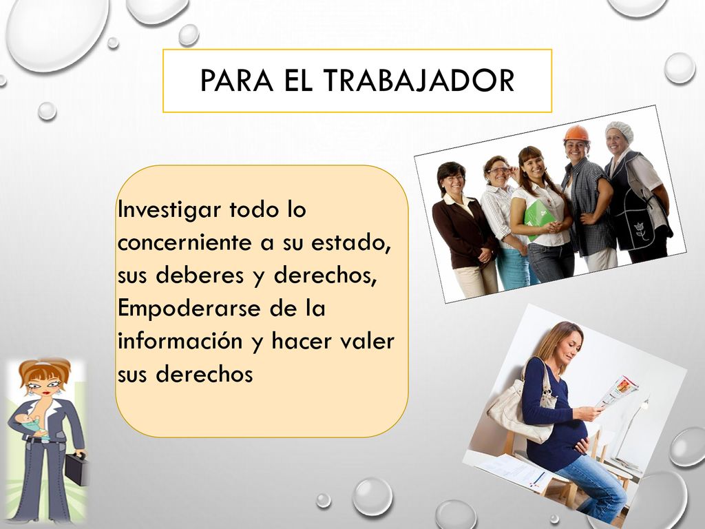 Para el Trabajador Investigar todo lo concerniente a su estado, sus deberes y derechos, Empoderarse de la información y hacer valer sus derechos.