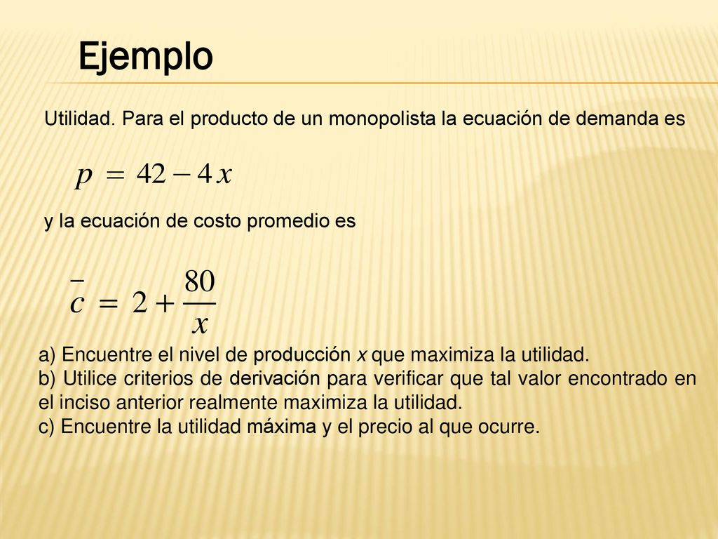 Ejemplo Utilidad. Para el producto de un monopolista la ecuación de demanda es. y la ecuación de costo promedio es.