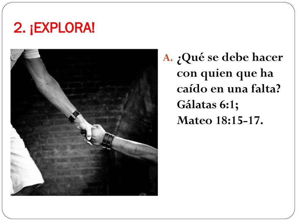2. ¡EXPLORA. ¿Qué se debe hacer con quien que ha caído en una falta.