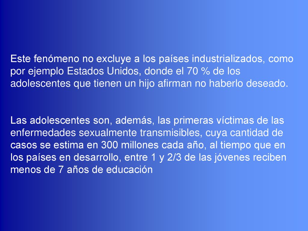 Este fenómeno no excluye a los países industrializados, como por ejemplo Estados Unidos, donde el 70 % de los adolescentes que tienen un hijo afirman no haberlo deseado.