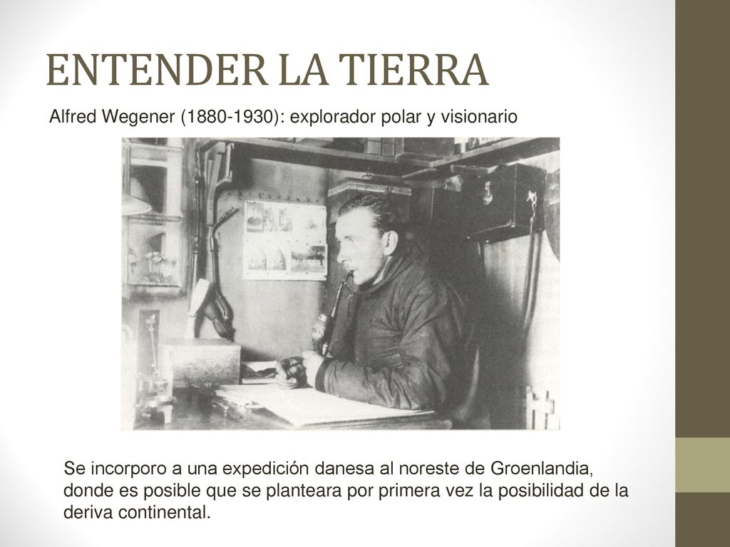 ENTENDER LA TIERRA Alfred Wegener ( ): explorador polar y visionario.