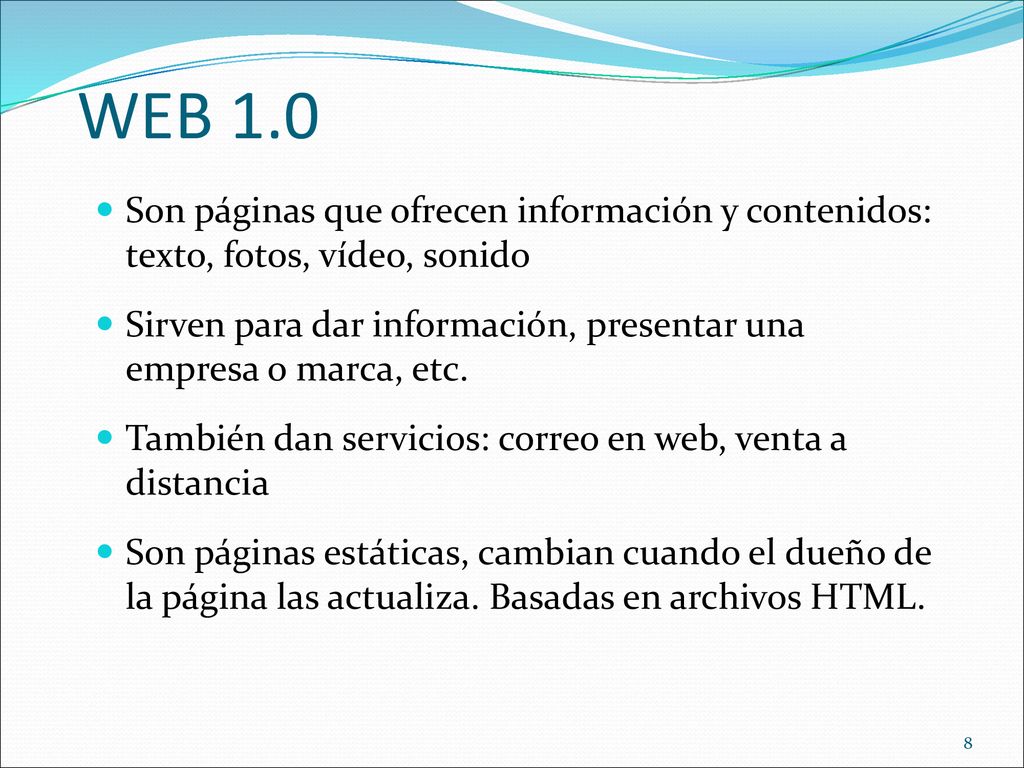 WEB 1.0 Son páginas que ofrecen información y contenidos: texto, fotos, vídeo, sonido.