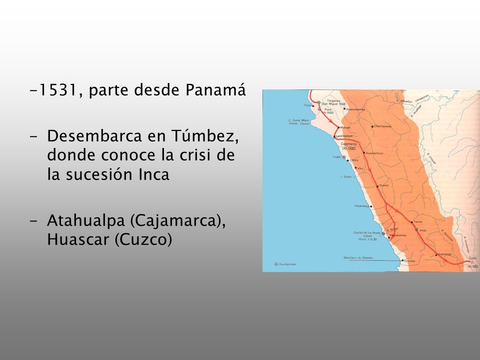 -1531, parte desde Panamá Desembarca en Túmbez, donde conoce la crisi de la sucesión Inca.