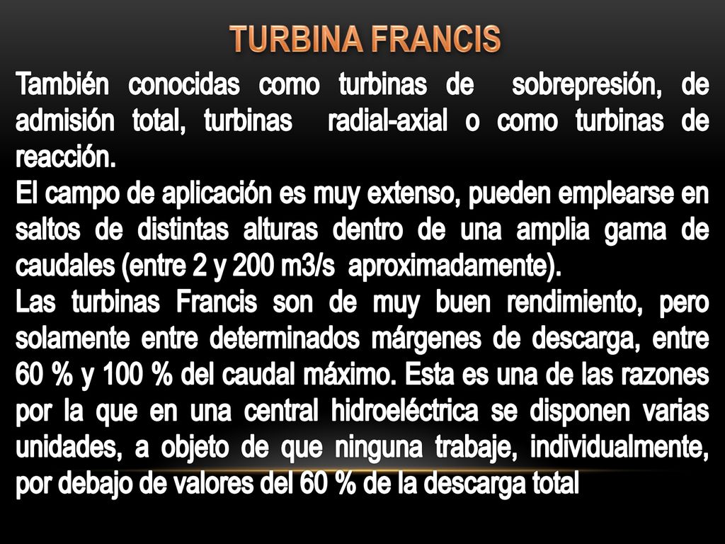 TURBINA FRANCIS También conocidas como turbinas de sobrepresión, de admisión total, turbinas radial-axial o como turbinas de reacción.