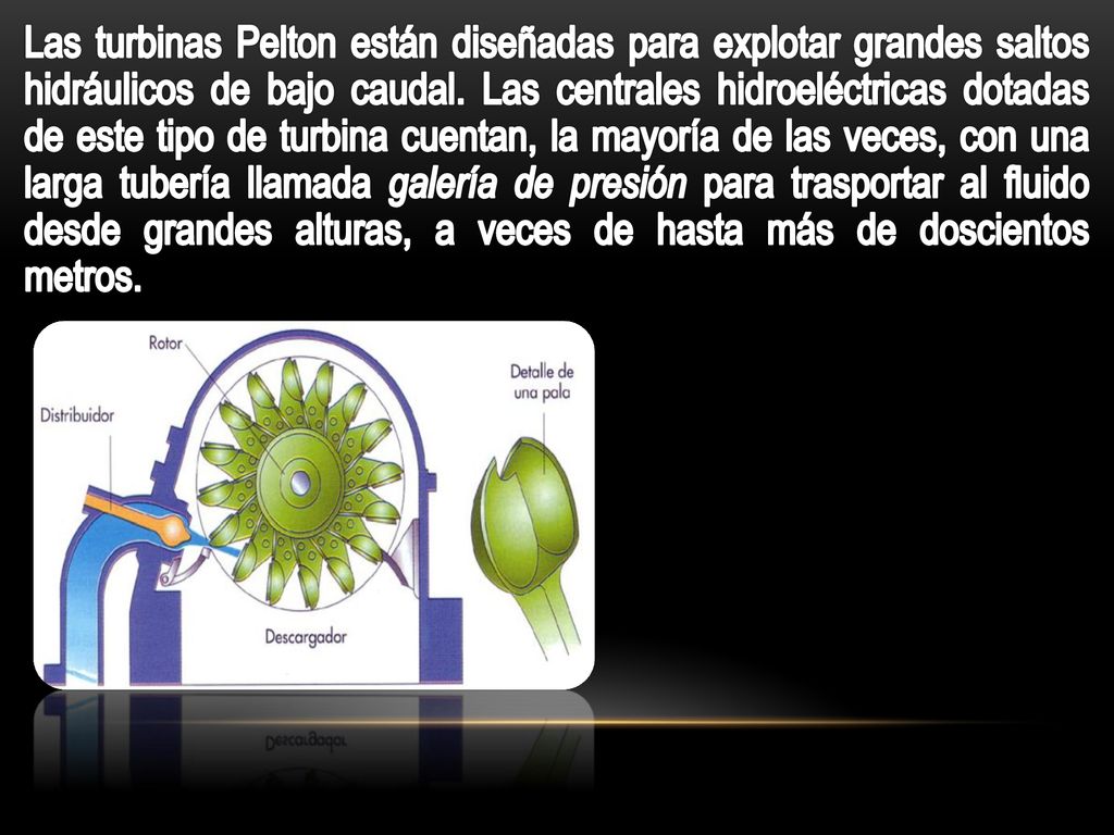 Las turbinas Pelton están diseñadas para explotar grandes saltos hidráulicos de bajo caudal.