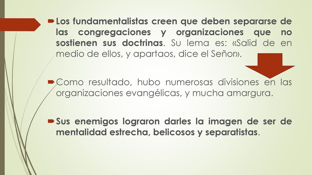 Los fundamentalistas creen que deben separarse de las congregaciones y organizaciones que no sostienen sus doctrinas. Su lema es: «Salid de en medio de ellos, y apartaos, dice el Señor».