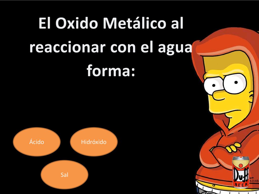 El Oxido Metálico al reaccionar con el agua forma: