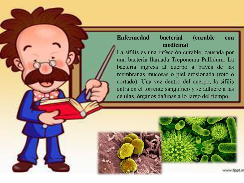 Enfermedad bacterial (curable con medicina) La sífilis es una infección curable, causada por una bacteria llamada Treponema Pallidum.