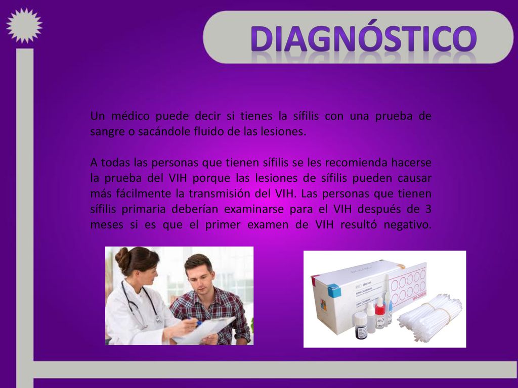 Diagnóstico Un médico puede decir si tienes la sífilis con una prueba de sangre o sacándole fluido de las lesiones.