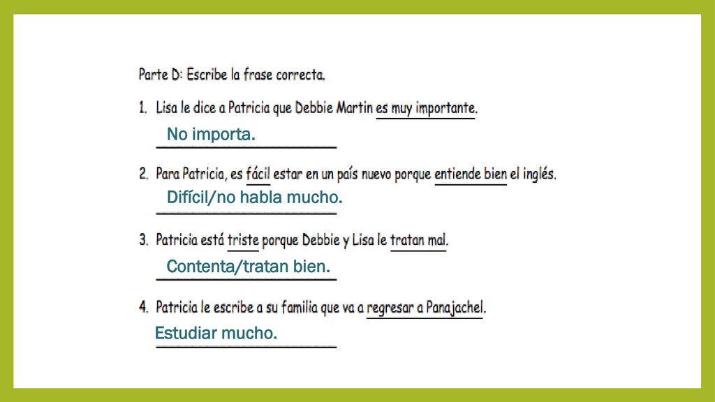 No importa. Difícil/no habla mucho. Contenta/tratan bien. Estudiar mucho.