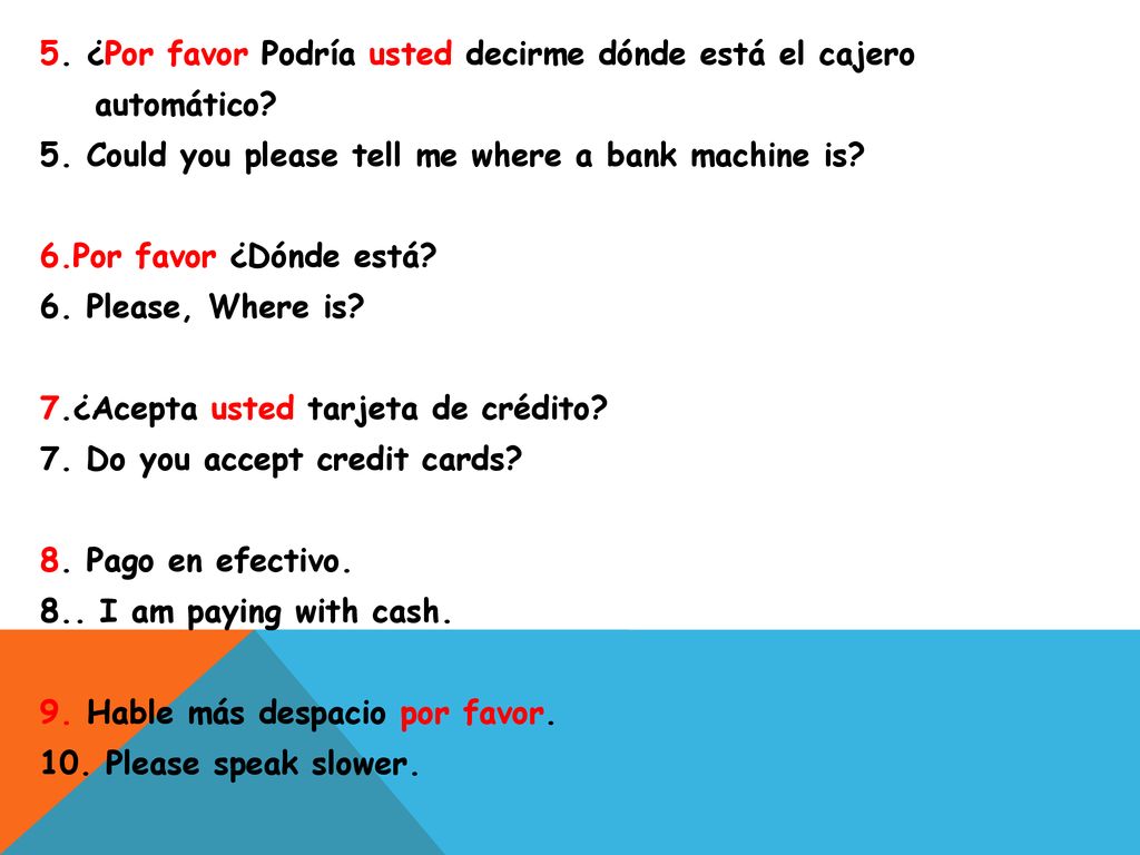 5. ¿Por favor Podría usted decirme dónde está el cajero automático. 5