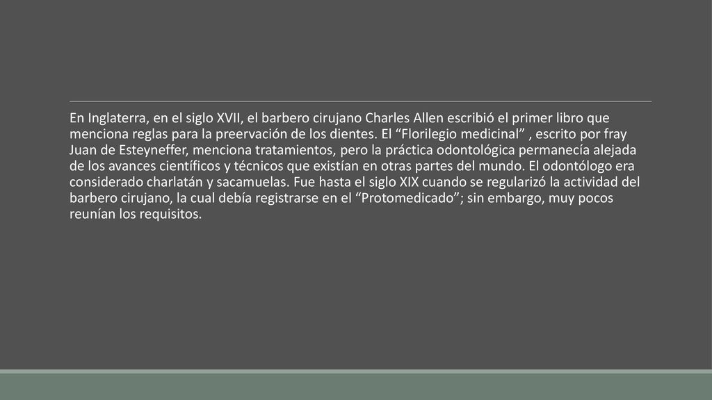 En Inglaterra, en el siglo XVII, el barbero cirujano Charles Allen escribió el primer libro que menciona reglas para la preervación de los dientes.