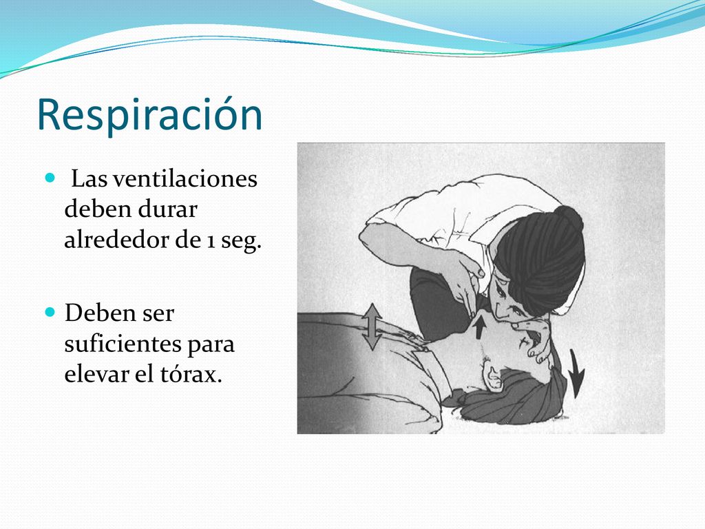 Respiración Las ventilaciones deben durar alrededor de 1 seg.