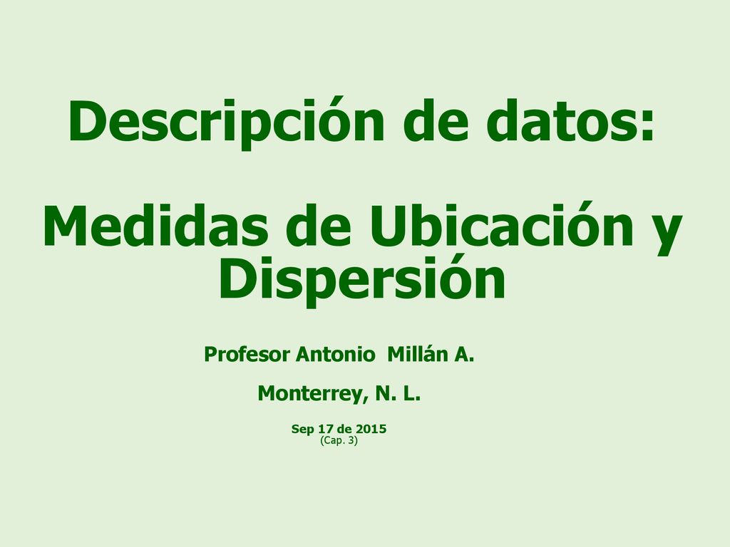 Medidas de Ubicación y Dispersión Profesor Antonio Millán A.