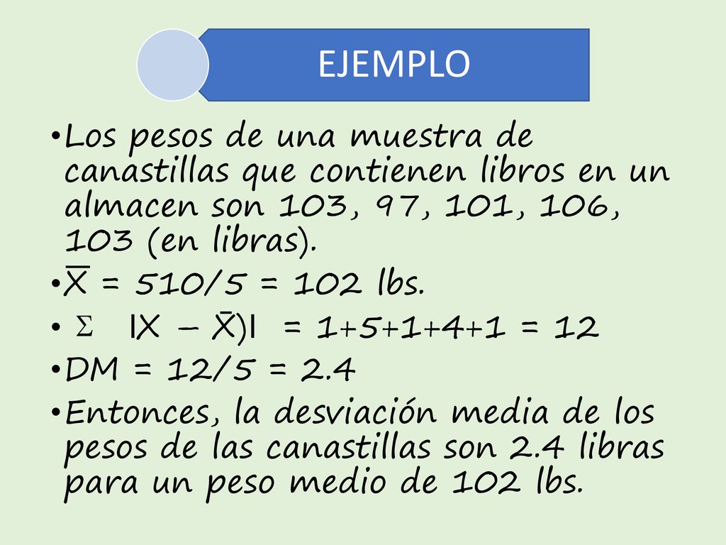 EJEMPLO Los pesos de una muestra de canastillas que contienen libros en un almacen son 103, 97, 101, 106, 103 (en libras).