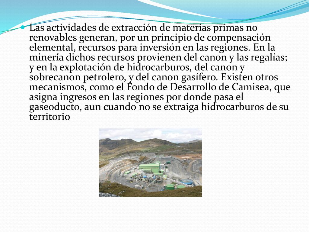 Las actividades de extracción de materias primas no renovables generan, por un principio de compensación elemental, recursos para inversión en las regiones.
