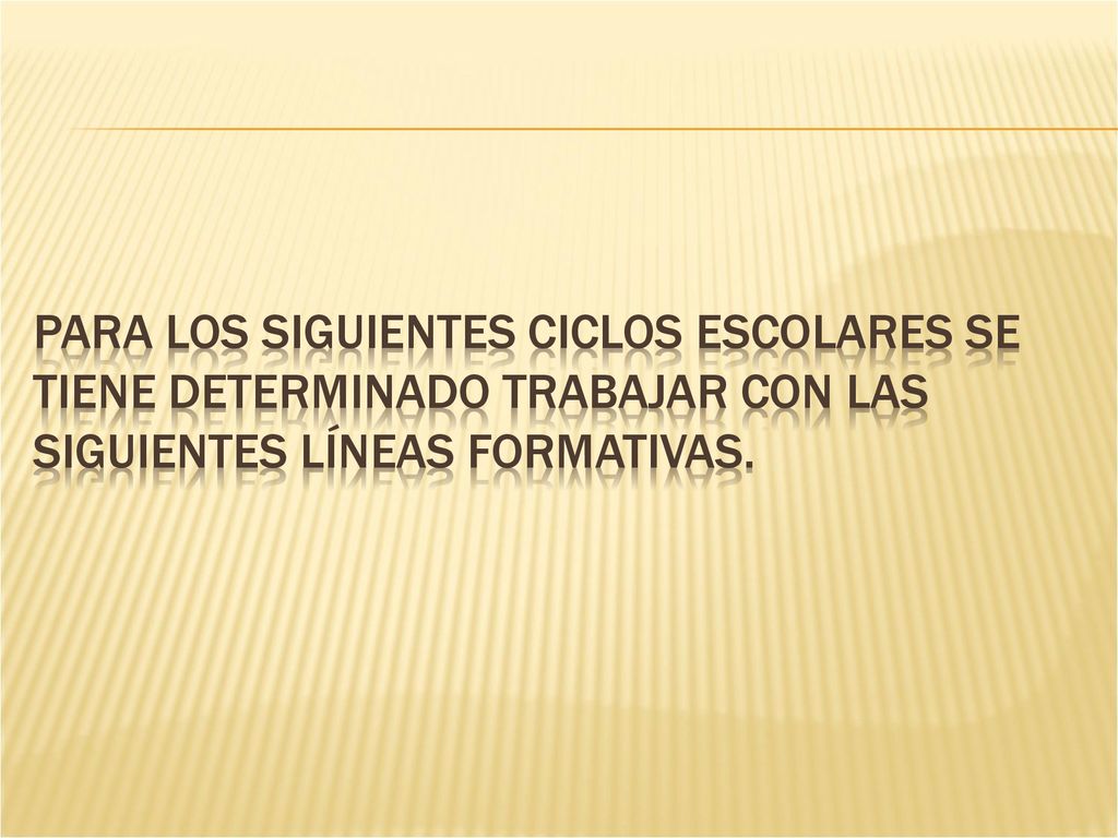Para los siguientes ciclos escolares se tiene determinado trabajar con las siguientes líneas formativas.