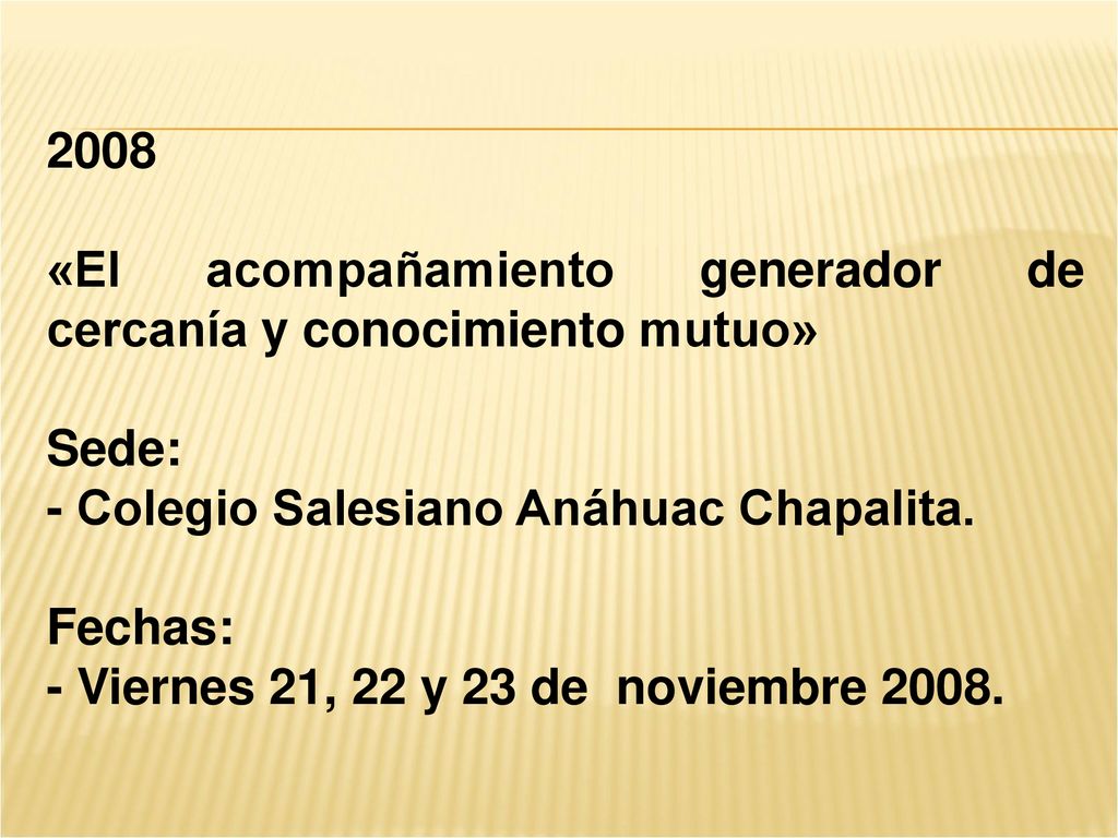 2008 «El acompañamiento generador de cercanía y conocimiento mutuo» Sede: - Colegio Salesiano Anáhuac Chapalita.