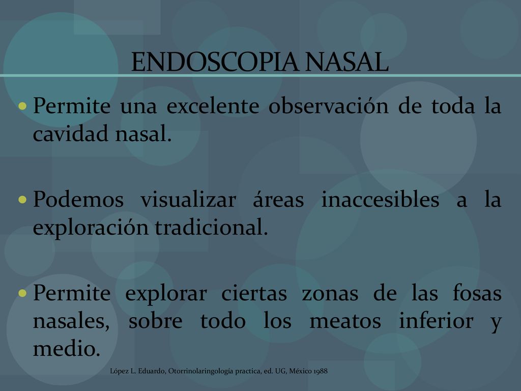 ENDOSCOPIA NASAL Permite una excelente observación de toda la cavidad nasal. Podemos visualizar áreas inaccesibles a la exploración tradicional.