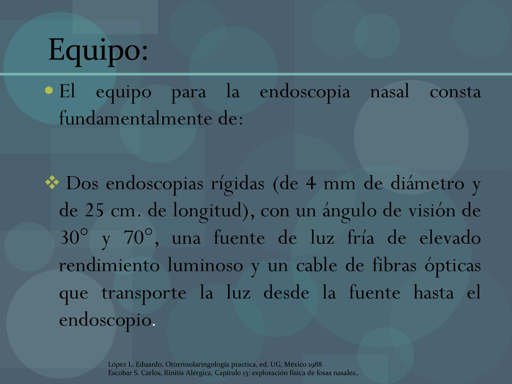 Equipo: El equipo para la endoscopia nasal consta fundamentalmente de: