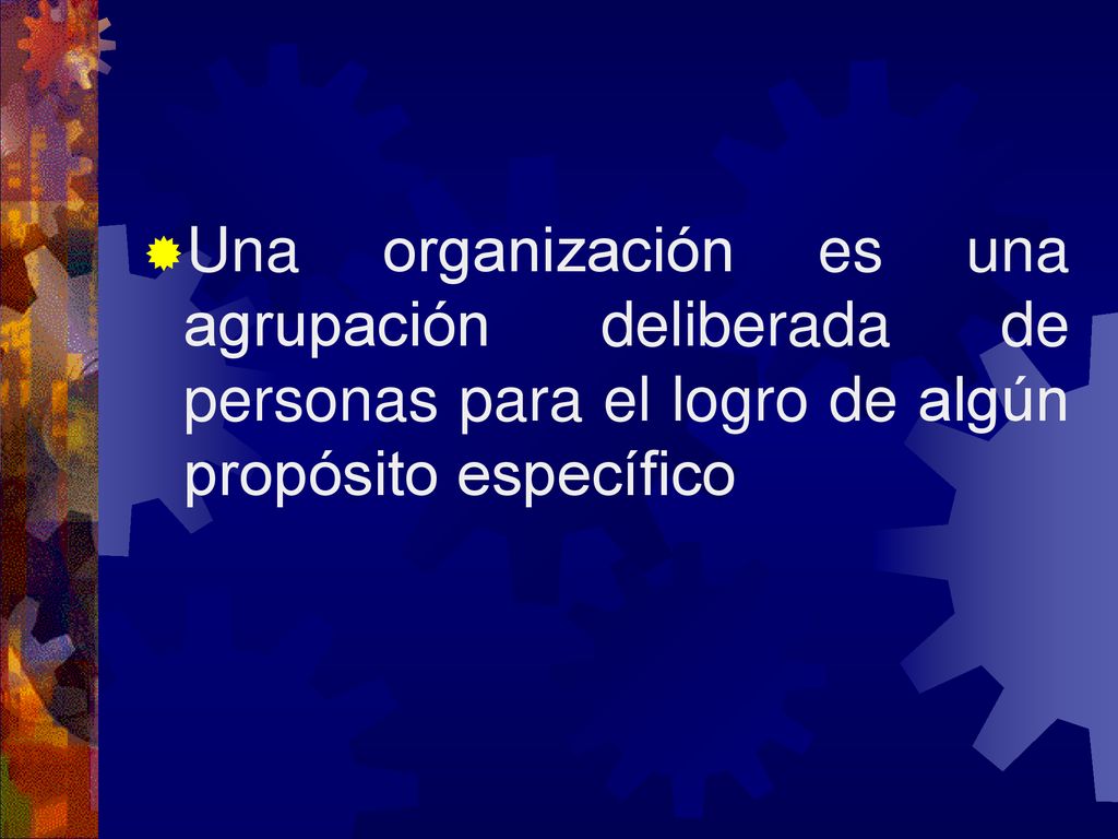 Una organización es una agrupación deliberada de personas para el logro de algún propósito específico