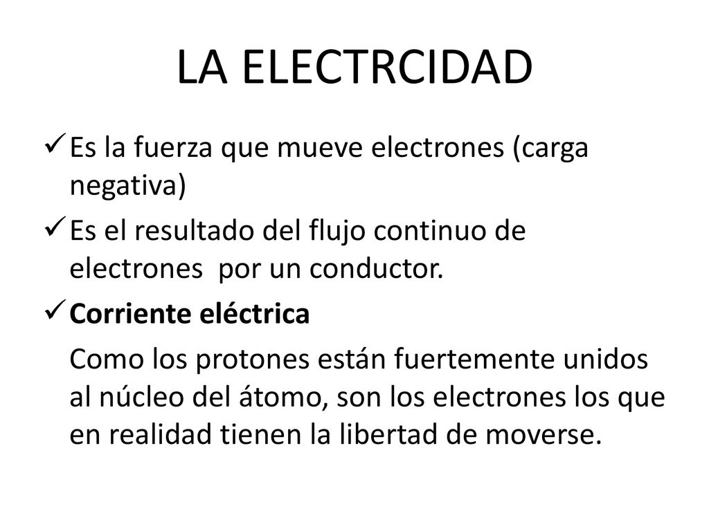 LA ELECTRCIDAD Es la fuerza que mueve electrones (carga negativa)