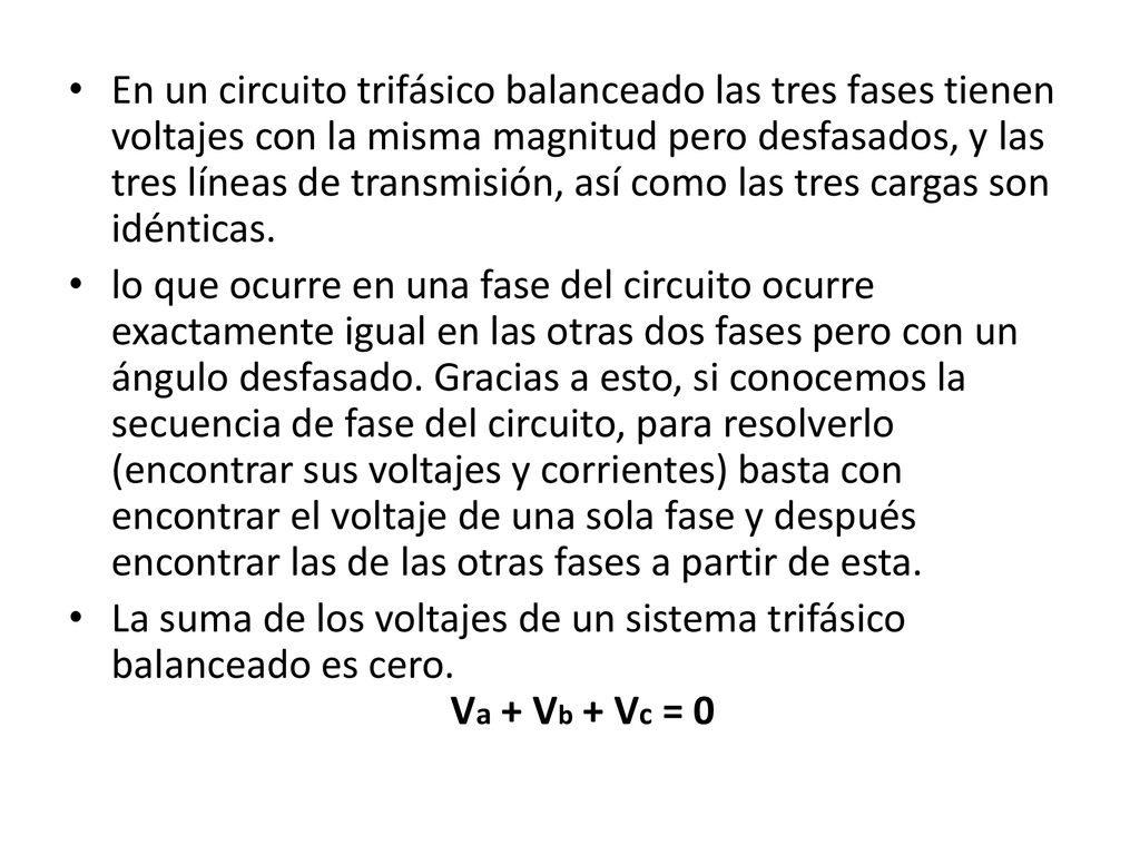 En un circuito trifásico balanceado las tres fases tienen voltajes con la misma magnitud pero desfasados, y las tres líneas de transmisión, así como las tres cargas son idénticas.