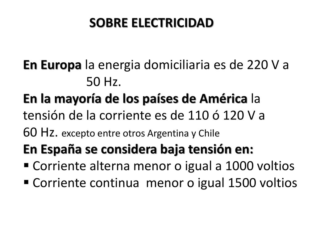 SOBRE ELECTRICIDAD En Europa la energia domiciliaria es de 220 V a 50 Hz.