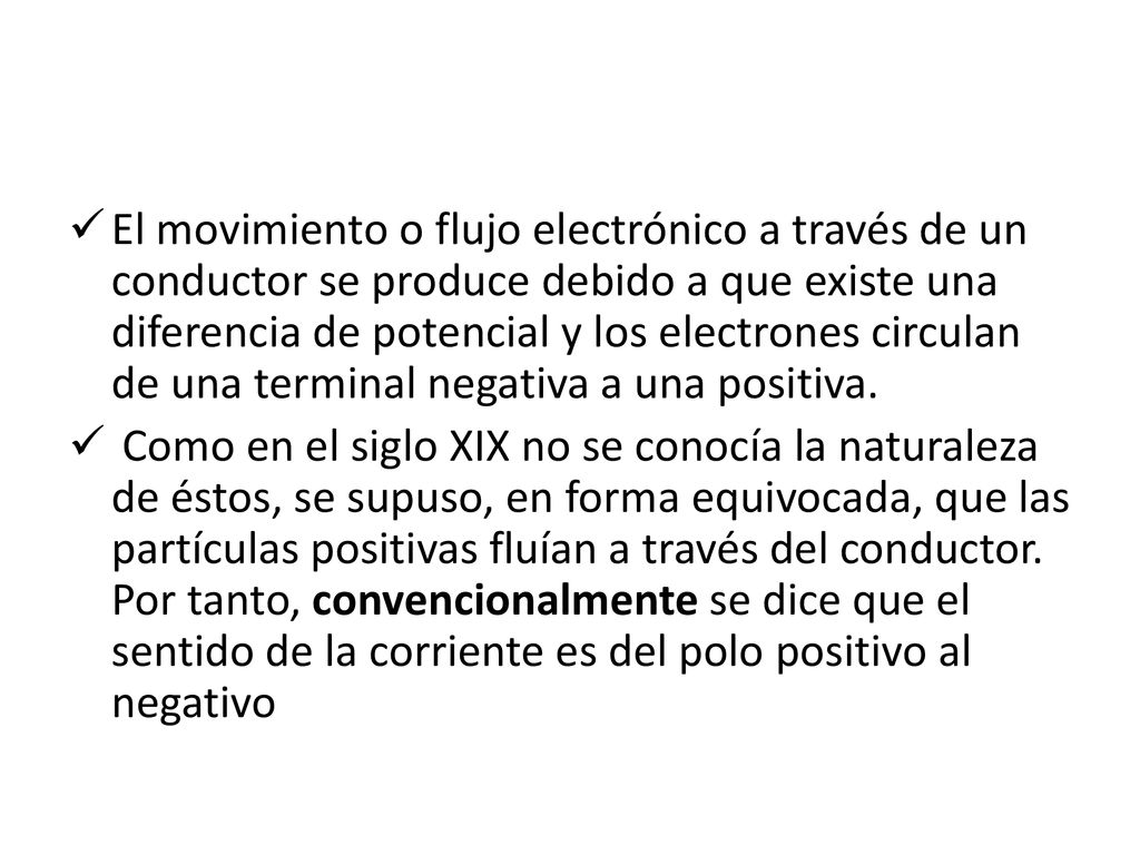 El movimiento o flujo electrónico a través de un conductor se produce debido a que existe una diferencia de potencial y los electrones circulan de una terminal negativa a una positiva.