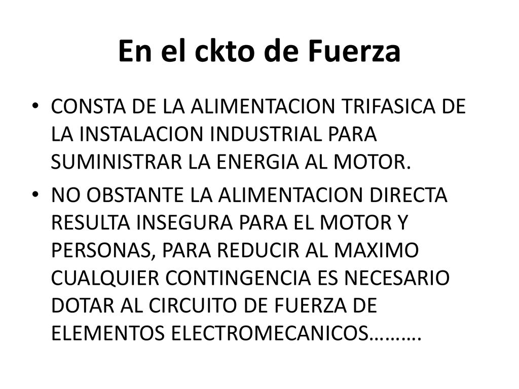 En el ckto de Fuerza CONSTA DE LA ALIMENTACION TRIFASICA DE LA INSTALACION INDUSTRIAL PARA SUMINISTRAR LA ENERGIA AL MOTOR.