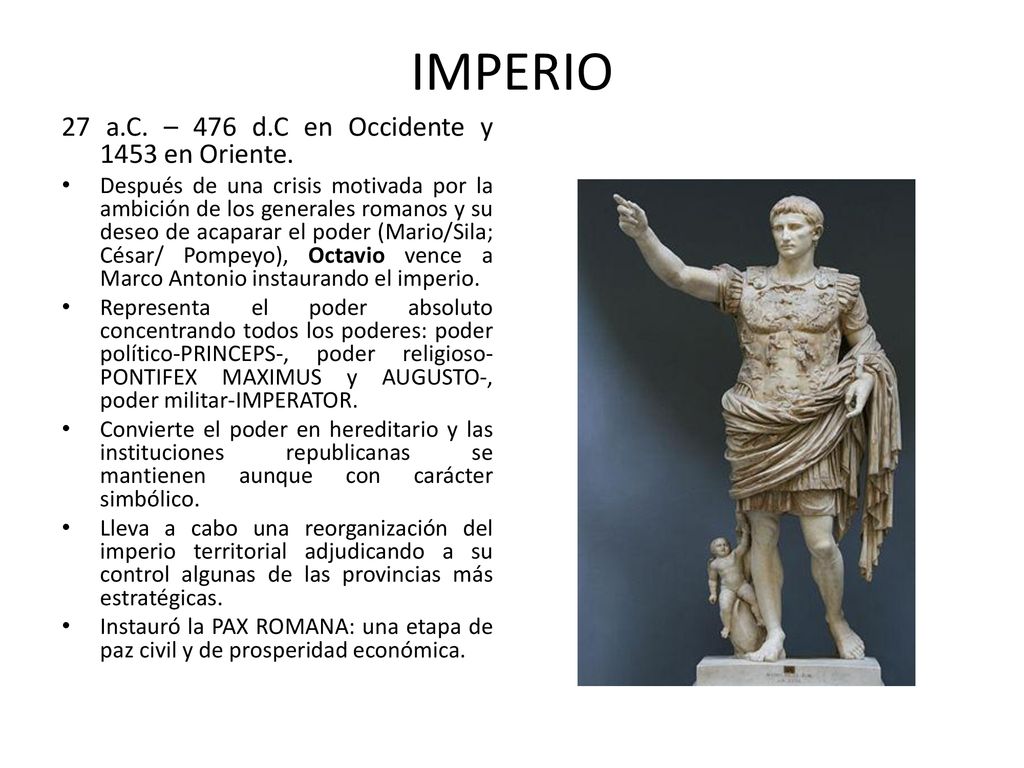 IMPERIO 27 a.C. – 476 d.C en Occidente y 1453 en Oriente.