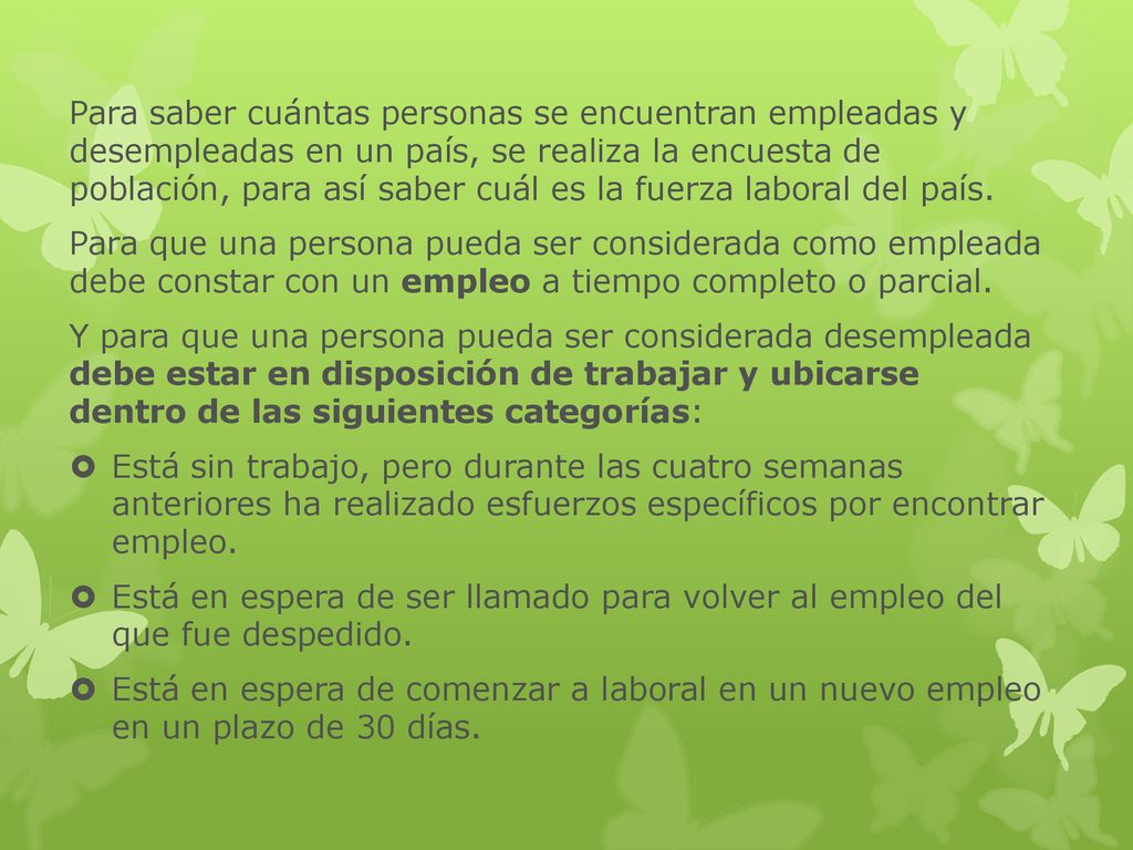 Para saber cuántas personas se encuentran empleadas y desempleadas en un país, se realiza la encuesta de población, para así saber cuál es la fuerza laboral del país.