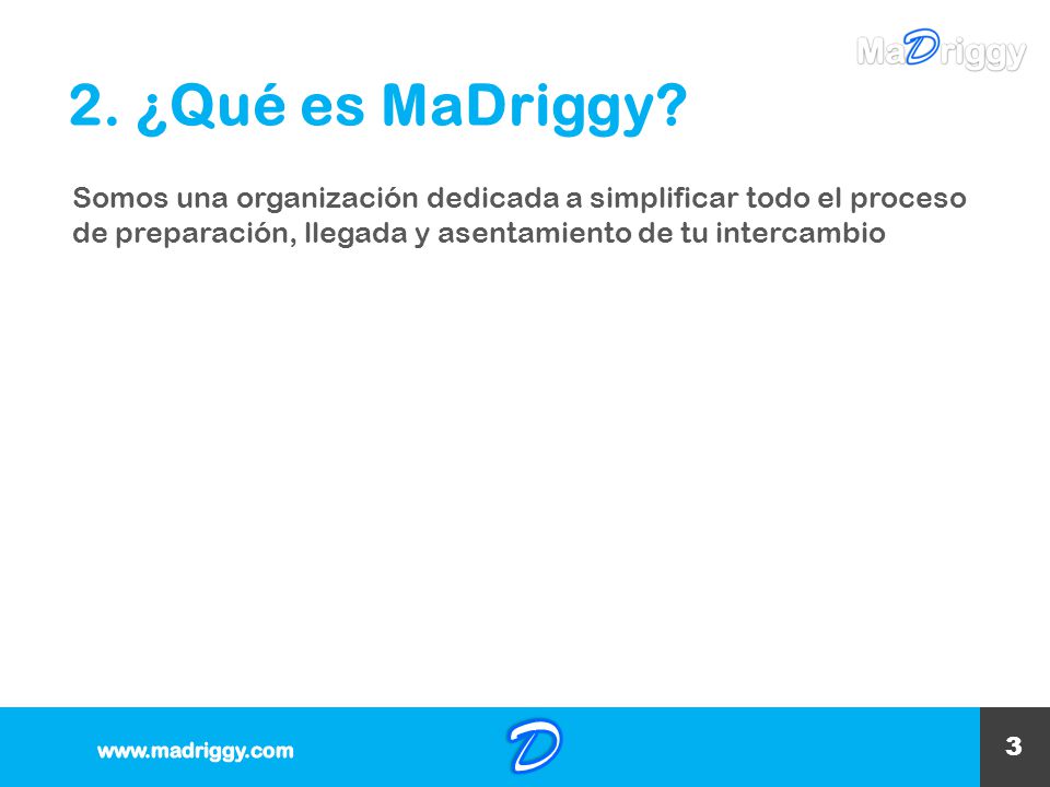 2. ¿Qué es MaDriggy Somos una organización dedicada a simplificar todo el proceso. de preparación, llegada y asentamiento de tu intercambio.