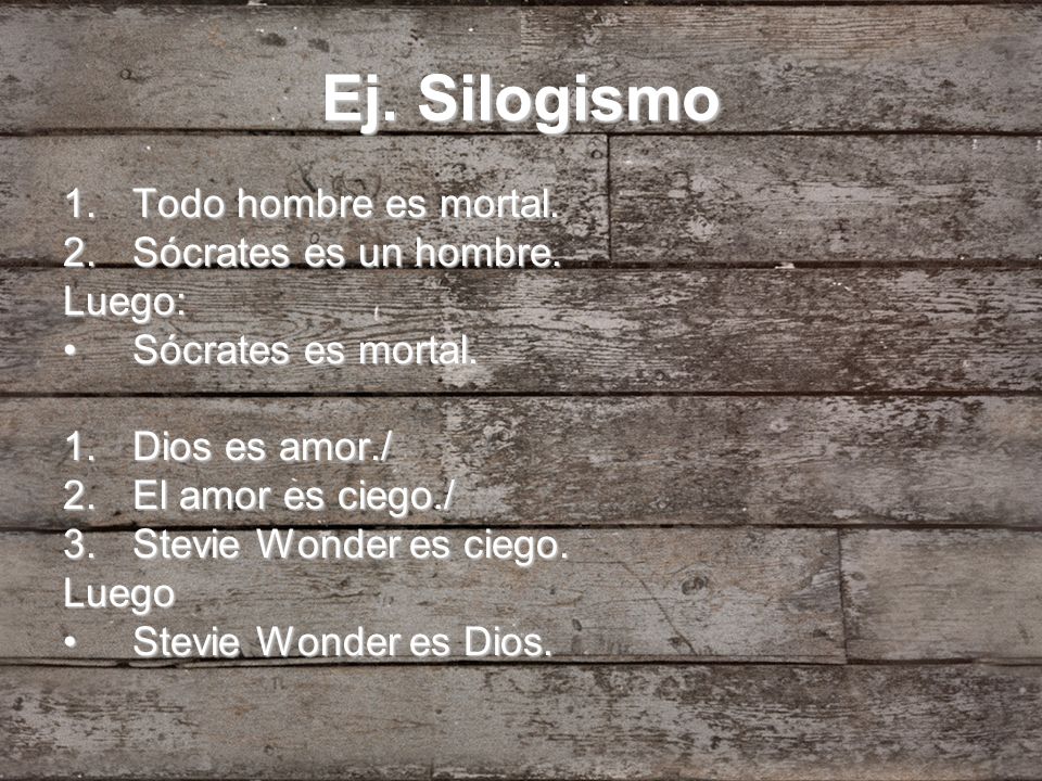 Ej. Silogismo Todo hombre es mortal. Sócrates es un hombre. Luego: