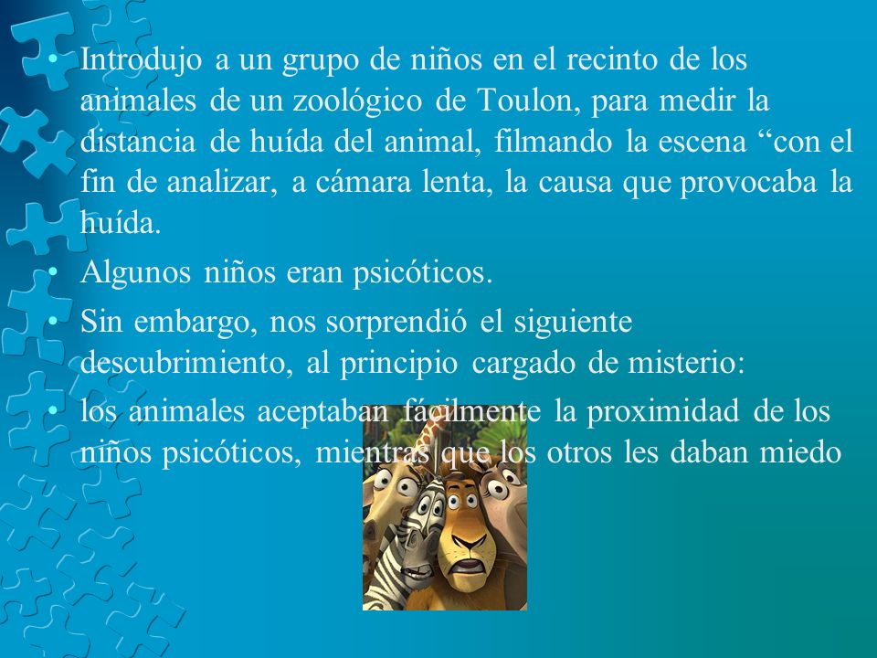 Introdujo a un grupo de niños en el recinto de los animales de un zoológico de Toulon, para medir la distancia de huída del animal, filmando la escena con el fin de analizar, a cámara lenta, la causa que provocaba la huída.