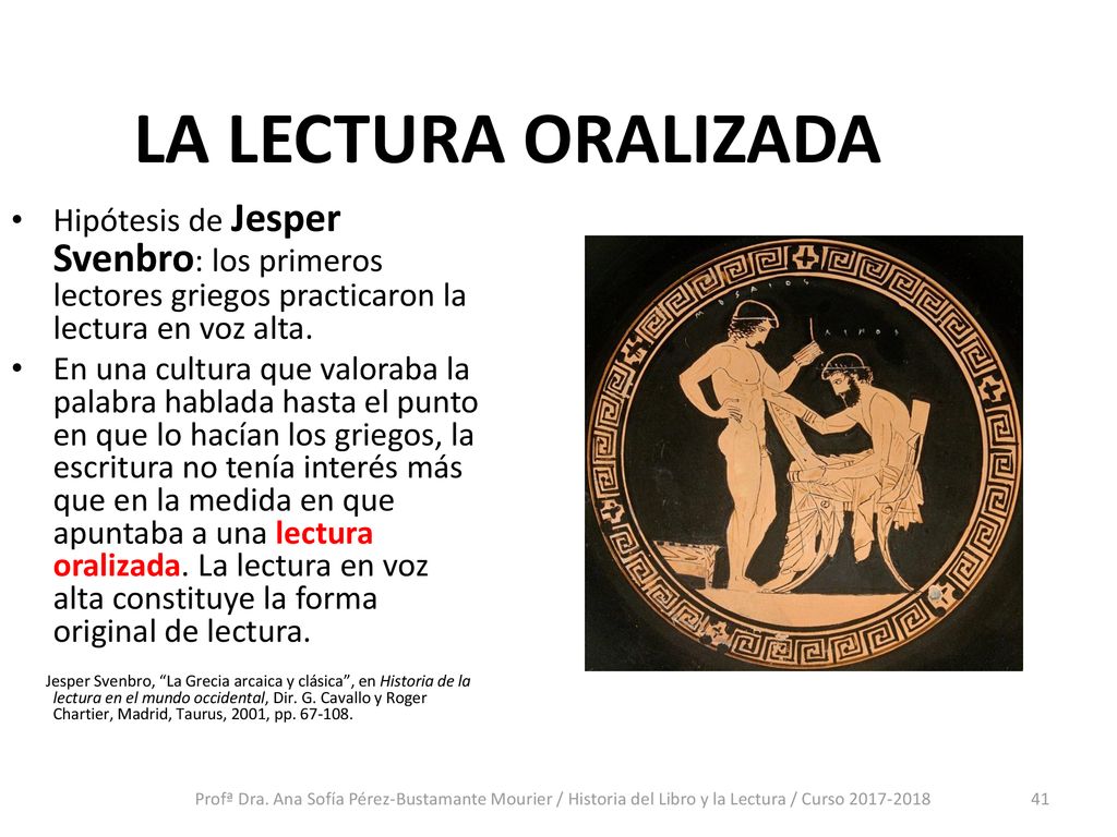 LA LECTURA ORALIZADA Hipótesis de Jesper Svenbro: los primeros lectores griegos practicaron la lectura en voz alta.